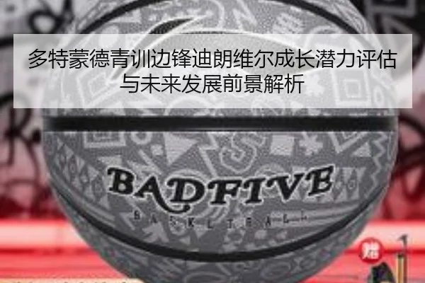 多特蒙德青训边锋迪朗维尔成长潜力评估与未来发展前景解析